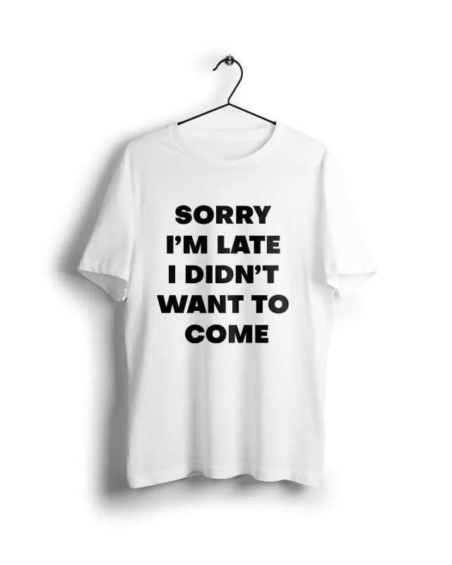 Sorry i am late i didnt want to come - Digital Graphics Basic T-shirt White